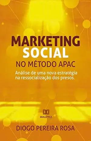 Marketing Social no método APAC: análise de uma nova estratégia na ressocialização dos presos - Diogo Pereira Rosa