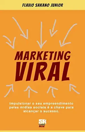 Marketing Viral: Divulgue seu negócio de forma viral - Flavio  Sakano Junior