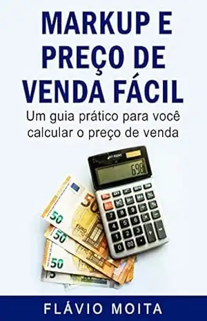 Markup e preço de venda fácil: Passo a passo prático para precificar e lucrar mais – Flávio Moita