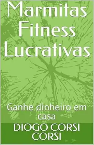 Marmitas Fitness Lucrativas: Ganhe dinheiro em casa – DIOGO CORSI CORSI