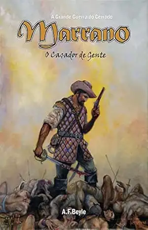 Marrano: O Caçador de Gente (A Grande Guerra do Cerrado Livro 3) – A.FBeyle