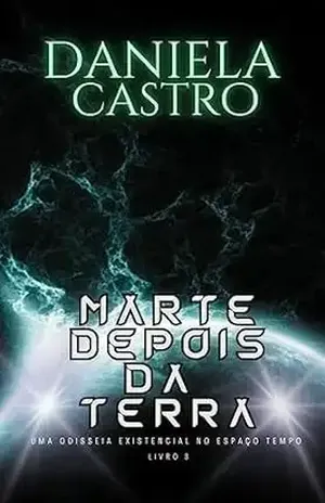MARTE DEPOIS DA TERRA: Uma Odisseia Existencial no Espaço–Tempo (Trilogia As Odisseias de Terramar Livro 3) - Daniela Castro