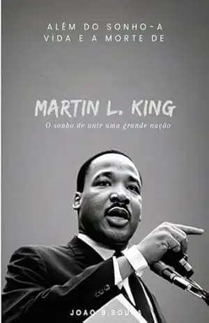 Martin L. King: O sonho de unir uma grande nação – Joao B Sousa