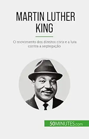 Martin Luther King: O movimento dos direitos civis e a luta contra a segregação - Camille David