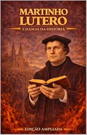 Martinho Lutero: Chamas da História - Clayton Almeida