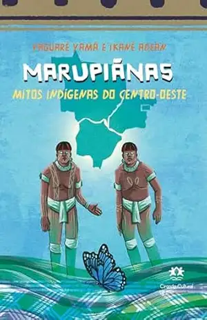 Marupiãnas – Mitos indígenas do Centro–Oeste (Mitos indígenas do Brasil) – Yaguarê Yamã