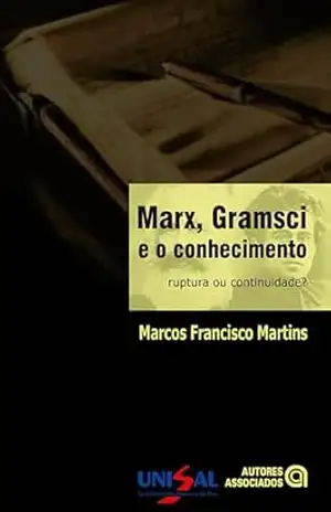 Marx, Gramsci e o conhecimento: ruptura ou continuidade? – Marcos Francisco Martins