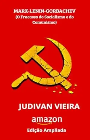 MARX–LENIN–GORBACHEV: O Fracasso do Socialismo e do Comunismo – Judivan Vieira