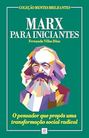 Marx para Iniciantes: O pensador que propôs uma transformação social radical (Coleção Mentes Brilhantes) – Fernanda Villas Bôas