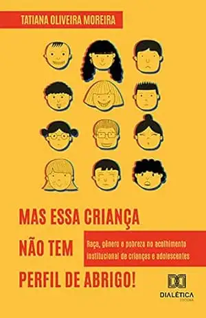 “Mas essa criança não tem perfil de abrigo!”: raça, gênero e pobreza no acolhimento institucional de crianças e adolescentes – Tatiana Oliveira Moreira
