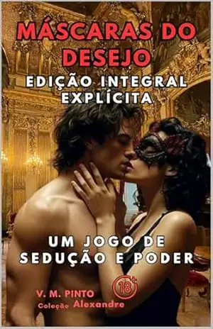 MÁSCARAS DO DESEJO: Um Jogo de Sedução e Poder. Edição Integral Explícita. (Alexandre (Português) Livro 7) – V. PINTO