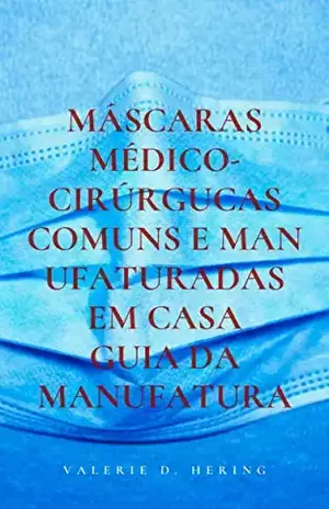 Máscaras Médico–Cirúrgucas Comuns e Manufaturadas em Casa: Guia da Manufatura – Valerie D. Hering