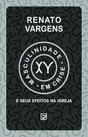 Masculinidade em crise e seus efeitos na igreja – Renato Vargens