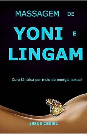 MASSAGEM DE YONI E LINGAM: Cura tântrica por meio da energia sexual. Desbloqueio da memória celular (Sexualidade Consciente e Massagem Tântrica Livro 1) – Jesús Cediel