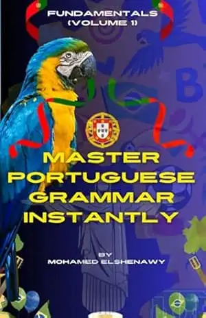 Master Portuguese Grammar Instantly: Fundamentals (volume 1) - Mohamed Elshenawy