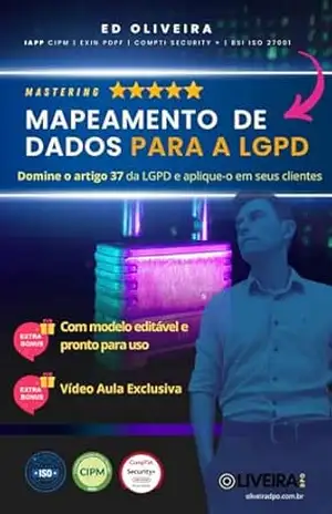 Mastering o Mapeamento de Dados para a LGPD: Domine o artigo 37 da LGPD e aplique–o em seus clientes como DPO (Dominando a LGPD Livro 1) – Ed Oliveira