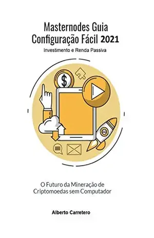 Masternodes Guia Configuração Fácil 2021: O futuro da Mineração de Criptomoedas sem Computador (Investimento e Renda Passiva) - Alberto Carretero