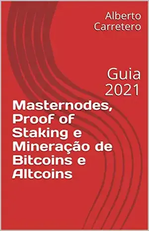 Masternodes, Proof of Staking e Mineração de Bitcoins e Altcoins: Guia 2021 - Alberto Carretero