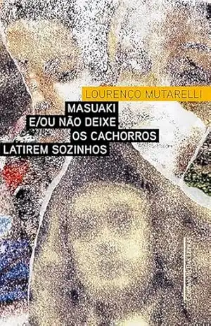 Masuaki e/ou não deixe os cachorros latirem sozinhos – Lourenço Mutarelli