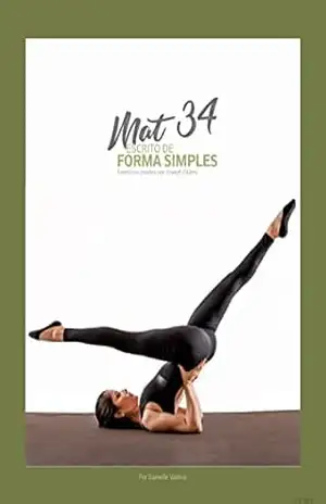 Mat 34 Escrito de Forma Simples: Exercícios Criados por Joseph Pilates – Danielle Valério