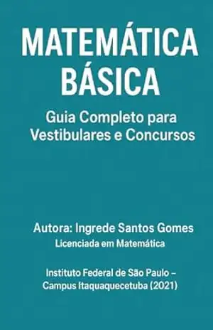 MATEMÁTICA BÁSICA Guia Completo para Vestibulares e Concursos – Ingrede Santos Gomes