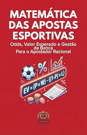 Matemática das Apostas Esportivas: Odds, Valor Esperado e Gestão de Banca Para o Apostador Racional (Apostador Inteligente Livro 1) - Academia do Apostador