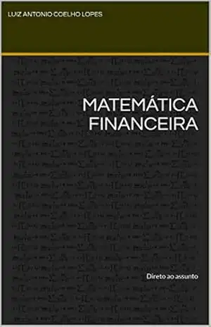 Matemática Financeira: Direto ao assunto – LUIZ ANTONIO COELHO LOPES