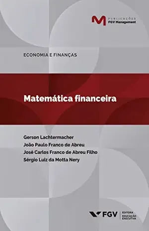 Matemática financeira (Publicações FGV Management) – Sérgio Luiz Da Motta Nery Gerson Lachtermacher, João Paulo Franco De Abreu, José Carlos Franco De Abreu Filho