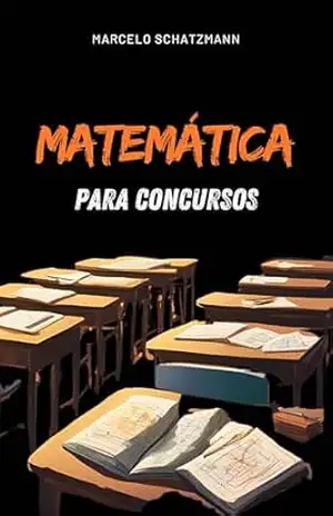 Matemática Para Concursos: Um Guia Para Todos Os Dias De Estudos – Marcelo Schatzmann