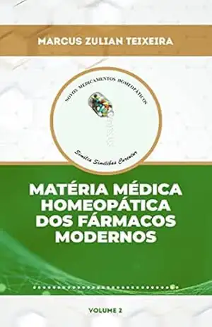 Matéria médica homeopática dos fármacos modernos (Novos Medicamentos Homeopáticos: uso dos fármacos modernos segundo o princípio da similitude Livro 2) - Marcus Zulian Teixeira