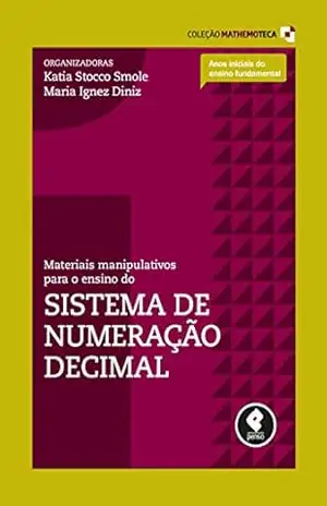 Materiais Manipulativos para o Ensino do Sistema de Numeração Decimal (Coleção Mathemoteca Livro 1) – Kátia Stocco Smole