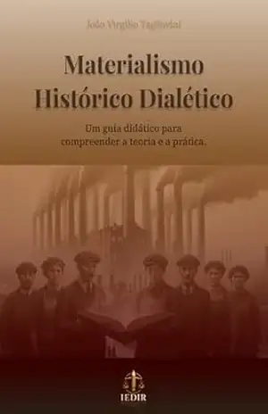 Materialismo Histórico–Dialético: um guia didático para compreender a teoria e a prática – João Virgílio  Tagliavini