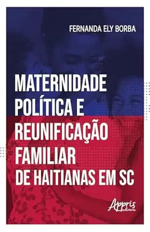 Maternidade Política e Reunificação Familiar de Haitianas em Santa Catarina – Fernanda Ely Borba