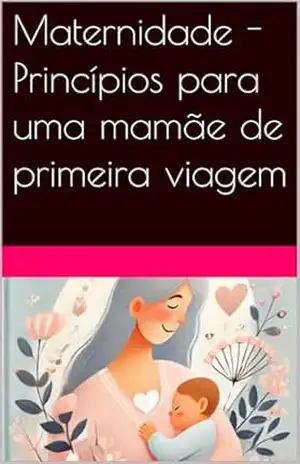 Maternidade – Princípios para uma mamãe de primeira viagem – Tayller Gabriel