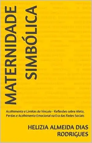 Maternidade Simbólica: Acolhimento e Limites do Vínculo – Reflexões sobre Afeto, Perdas e Acolhimento Emocional na Era das Redes Sociais – HELIZIA ALMEIDA DIAS RODRIGUES