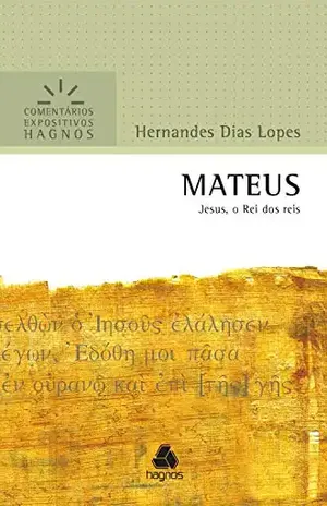 Mateus: Jesus, o Rei dos reis (Comentários expositivos Hagnos) – Hernandes Dias Lopes