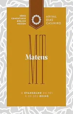 Mateus: O Evangelho do Rei e de Seu Reino (Comentários Bíblicos Heziom) – Arival Dias Casimiro