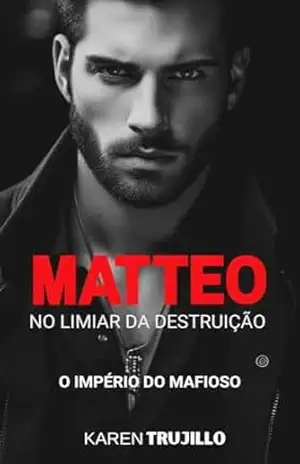 Matteo: No limiar da destruição (O império do mafioso Livro 1) – Karen Trujillo