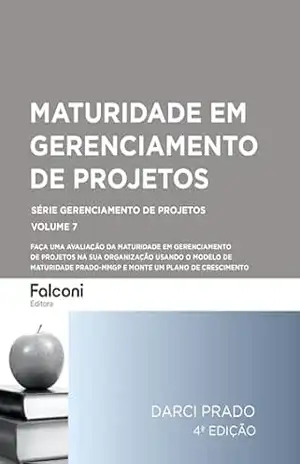 Maturidade em Gerenciamento de Projetos: Faça uma avaliação da maturidade em gerenciamento de projetos na sua organização usando o modelo de maturidade Prado–MMGP e monte um plano de crescimento – Darci Prado