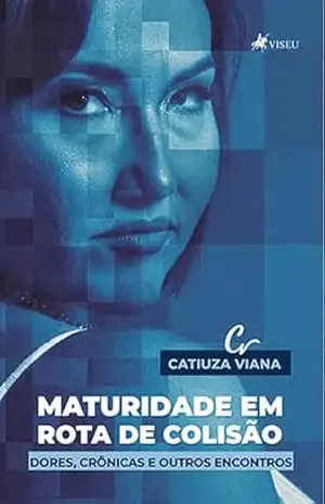 Maturidade em Rota de Colisão: Dores, Crônicas e outros Encontros - Catiuza Viana