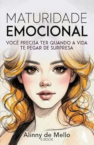 Maturidade Emocional: Você precisa ter quando a vida te pegar de surpresa - Alinny de  Mello