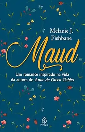 Maud: Um romance inspirado na vida da autora de Anne de Green Gables - Melanie J. Fishbane