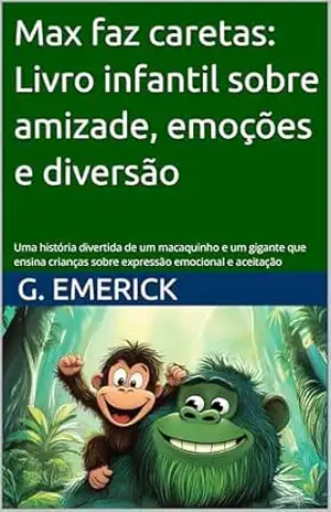 Max faz caretas: Livro infantil sobre amizade, emoções e diversão.Uma história divertida de um macaquinho e um gigante que ensina crianças sobre expressão emocional e aceitação – GMS Emerick