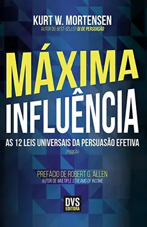 Máxima influência: As 12 Leis universais da persuasão efetiva – Kurt W. Mortensen