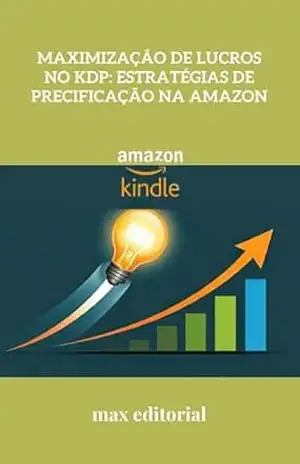 Maximização de Lucros no KDP: Estratégias de Precificação na Amazon (COMO FAZER SUCESSO NA AMAZON) – MAX EDITORIAL