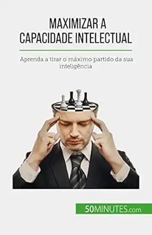 Maximizar a capacidade intelectual: Aprenda a tirar o máximo partido da sua inteligência – Maïllys Charlier