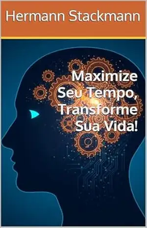 Maximize Seu Tempo, Transforme Sua Vida! - Hermann Stackmann