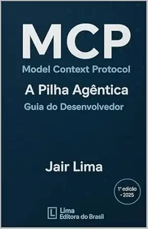 MCP Model Context Protocol: A Pilha Agêntica: Guia do Desenvolvedor – Jair Lima