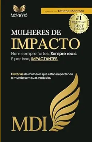 MDI – Mulheres de Impacto: Nem sempre fortes. Sempre reais. E por isso, IMPACTANTES. – Tatiane Montoro