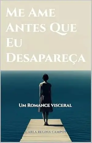 Me Ame Antes Que Eu Desapareça: Um Romance Psicológico Reflexivo – Carla Regina Campos